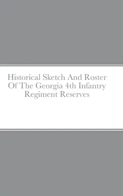 Schiță istorică și listă a rezervelor Regimentului 4 Infanterie Georgia - Historical Sketch And Roster Of The Georgia 4th Infantry Regiment Reserves