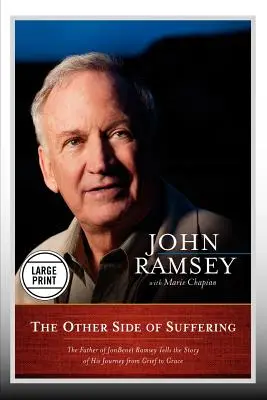 Cealaltă parte a suferinței: The Father of JonBenet Ramsey Tells the Story of His Journey from Grief to Grace (Large Print Edition) - The Other Side of Suffering: The Father of JonBenet Ramsey Tells the Story of His Journey from Grief to Grace (Large Print Edition)