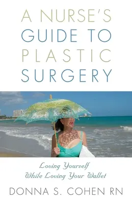Ghidul unei asistente medicale pentru chirurgia plastică: Loving Yourself While Loving Your Wallet. - A Nurse's Guide to Plastic Surgery: Loving Yourself While Loving Your Wallet.