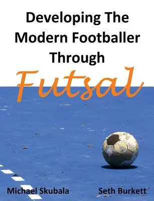 Dezvoltarea fotbalistului modern prin Futsal - Developing the Modern Footballer through Futsal