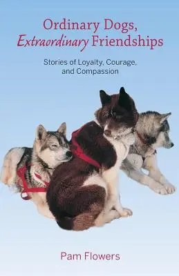 Câini obișnuiți, prietenii extraordinare: Povești de loialitate, curaj și compasiune - Ordinary Dogs, Extraordinary Friendships: Stories of Loyalty, Courage, and Compassion