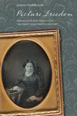 Libertatea imaginii: Remaking Black Visuality la începutul secolului al XIX-lea - Picture Freedom: Remaking Black Visuality in the Early Nineteenth Century