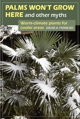 Palmierii nu vor crește aici și alte mituri: Plante de climă caldă pentru zone mai reci - Palms Won't Grow Here and Other Myths: Warm-Climate Plants for Cooler Areas