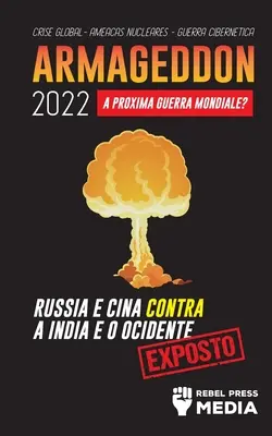 Armageddon 2022: A Prxima Guerra Mundial?: Rssia e China contra a ndia e o Ocidente; Crise Global - Ameaas Nucleares - Guerra Ciber