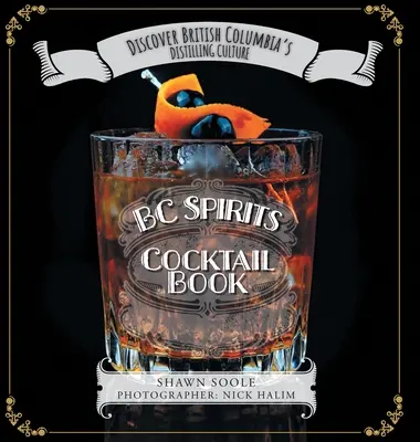 BC Spirits Cocktail Book: Descoperiți cultura distilării din Columbia Britanică - BC Spirits Cocktail Book: Discover British Columbia's Distilling Culture