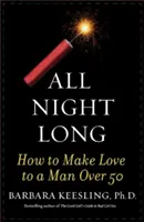 Toată noaptea: Cum să faci dragoste cu un bărbat de peste 50 de ani - All Night Long: How to Make Love to a Man Over 50