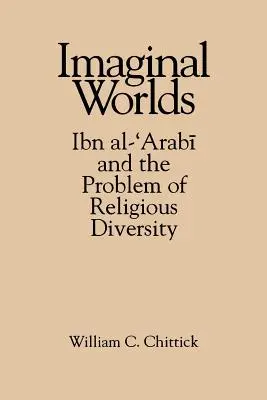 Lumi imaginare: Ibn Al-'arabi și problema diversității religioase - Imaginal Worlds: Ibn Al-'arabi and the Problem of Religious Diversity