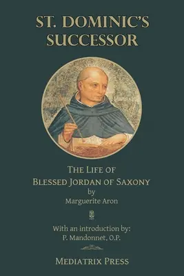 Succesorul Sfântului Dominic: Viața Fericitului Iordan de Saxonia - St. Dominic's Successor: The Life of Blessed Jordan of Saxony