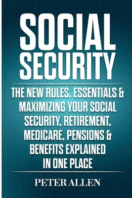 Social Security: Noile reguli, elementele esențiale și maximizarea securității sociale, pensionării, Medicare, pensiilor și beneficiilor explicate în - Social Security: The New Rules, Essentials & Maximizing Your Social Security, Retirement, Medicare, Pensions & Benefits Explained In On