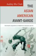Avangarda asiatică americană: Aspirații universaliste în literatura și arta modernistă - The Asian American Avant-Garde: Universalist Aspirations in Modernist Literature and Art