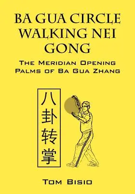 Ba Gua Circle Walking Nei Gong: Palmele de deschidere a meridianelor Ba Gua Zhang - Ba Gua Circle Walking Nei Gong: The Meridian Opening Palms of Ba Gua Zhang
