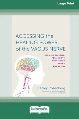 Accesarea puterii vindecătoare a nervului vag: Auto-exerciții pentru anxietate, depresie, traumă și autism - Accessing the Healing Power of the Vagus Nerve: Self-Exercises for Anxiety, Depression, Trauma, and Autism