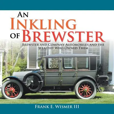 O idee despre Brewster: Automobilele Brewster and Company și bogătașii care le dețineau - An Inkling of Brewster: Brewster and Company Automobiles and the Wealthy Who Owned Them