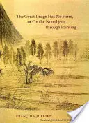 Marea imagine nu are formă, sau Despre non-obiect prin pictură - The Great Image Has No Form, or On the Nonobject through Painting