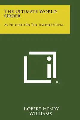 Ordinea mondială supremă: Așa cum este descrisă în utopia evreiască - The Ultimate World Order: As Pictured In The Jewish Utopia