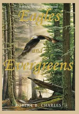Eagles and Evergreens: O copilărie rurală în Maine - Eagles and Evergreens: A Rural Maine Childhood