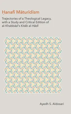 Hanafi Maturidism: Traiectoriile unei moșteniri teologice, cu un studiu și o ediție critică a Kitāb al-H de al-Khabbāzī - Hanafi Maturidism: Trajectories of a Theological Legacy, with a Study and Critical Edition of al-Khabbāzī's Kitāb al-H