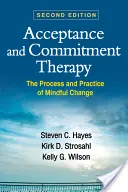 Terapia acceptării și angajamentului: Procesul și practica schimbării conștiente - Acceptance and Commitment Therapy: The Process and Practice of Mindful Change