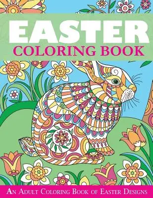 Carte de colorat de Paște: O carte de colorat pentru adulți cu modele de Paște - Easter Coloring Book: An Adult Coloring Book of Easter Designs