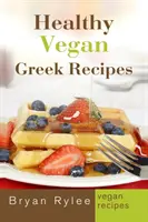 Rețete grecești vegane sănătoase: Cu mai mult de 30 de rețete delicioase și ușoare pentru o viață sănătoasă - Healthy Vegan Greek Recipes: With More Than 30 Delicious and Easy Recipes for Healthy Living