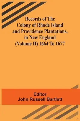 Documentele coloniei Rhode Island și ale plantațiilor Providence din Noua Anglie (volumul Ii) 1664-1677 - Records Of The Colony Of Rhode Island And Providence Plantations, In New England (Volume Ii) 1664 To 1677