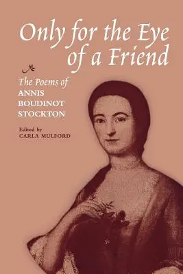 Doar pentru ochiul unui prieten: Poemele lui Annis Boudinot Stockton - Only for the Eye of a Friend: The Poems of Annis Boudinot Stockton