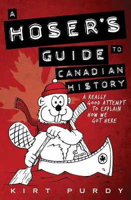 Ghidul de istorie canadiană al unui fraier: O încercare foarte bună de a explica cum am ajuns aici - A Hoser's Guide to Canadian History: A Really Good Attempt To Explain How We Got Here