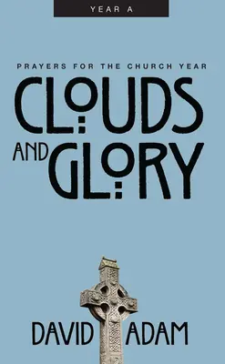 Nori și glorie: Rugăciuni pentru anul bisericesc, Anul a - Clouds and Glory: Prayers for the Church Year, Year a