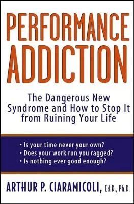 Dependența de performanță: Noul sindrom periculos și cum să-l împiedici să-ți distrugă viața: The Dangerous New Syndrome and How to Stop It from Ruining Your Life - Performance Addiction: The Dangerous New Syndrome and How to Stop It from Ruining Your Life