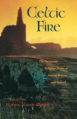 Focul celtic: Viziunea religioasă pasională a Britaniei și Irlandei antice - Celtic Fire: The Passionate Religious Vision of Ancient Britain and Ireland
