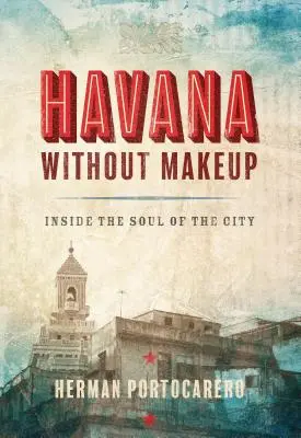 Havana fără machiaj: În interiorul sufletului orașului - Havana Without Makeup: Inside the Soul of the City