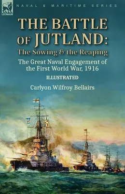 Bătălia de la Jutland: însămânțarea și recoltarea - Marele angajament naval al Primului Război Mondial, 1916 - The Battle of Jutland: the Sowing & the Reaping--The Great Naval Engagement of the First World War,1916