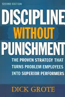 Disciplina fără pedeapsă: The Proven Strategy That Turns Problem Employees into Superior Performers (Strategia dovedită care transformă angajații cu probleme în performeri superiori) - Discipline Without Punishment: The Proven Strategy That Turns Problem Employees into Superior Performers