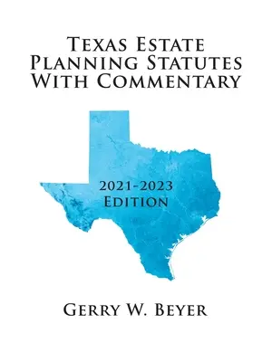 Statutului planificării succesorale din Texas cu comentarii: ediția 2021-2023 - Texas Estate Planning Statutes with Commentary: 2021-2023 Edition