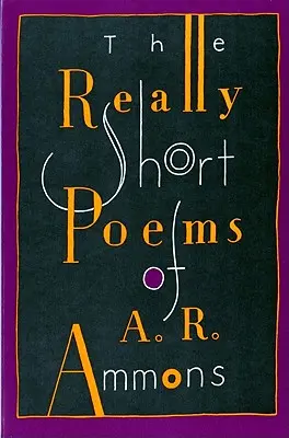 Poemele foarte scurte ale lui A. R. Ammons - The Really Short Poems of A. R. Ammons