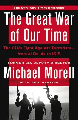 Marele război al timpurilor noastre: lupta CIA împotriva terorismului - de la Al Qaida la ISIS - The Great War of Our Time: The CIA's Fight Against Terrorism--From al Qa'ida to ISIS