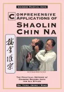 Aplicații cuprinzătoare în Shaolin Chin Na: Apărarea practică a artelor de prindere chinezești pentru toate stilurile - Comprehensive Applications in Shaolin Chin Na: The Practical Defense of Chinese Seizing Arts for All Styles