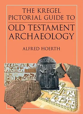Ghidul pictural Kregel pentru arheologia Vechiului Testament: O explorare a istoriei civilizațiilor din timpurile biblice - The Kregel Pictorial Guide to Old Testament Archaeology: An Exploration of the History of Civilizations of Bible Times