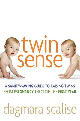 Twin Sense: A Sanity-Saving Guide to Raising Twins -- From Pregnancy Through the First Year