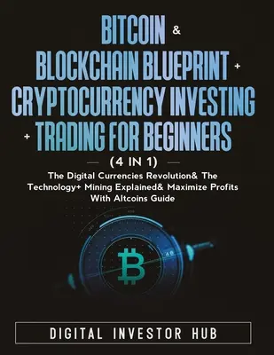 Bitcoin & Blockchain Blueprint + Criptomonedă Investiții + Trading pentru începători (4 în 1): Revoluția monedelor digitale & tehnologia + mineritul - Bitcoin & Blockchain Blueprint + Cryptocurrency Investing + Trading For Beginners (4 in 1): The Digital Currencies Revolution& The Technology + Mining