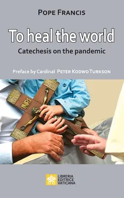 Pentru a vindeca lumea: Cateheze despre pandemie - To Heal the World: Catechesis on the Pandemic