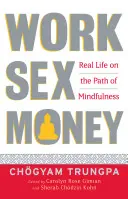 Muncă, sex, bani: Viața reală pe calea atenției conștiente - Work, Sex, Money: Real Life on the Path of Mindfulness