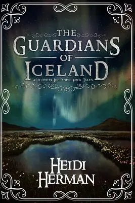 Gardienii Islandei și alte povești populare islandeze - The Guardians of Iceland and Other Icelandic Folk Tales