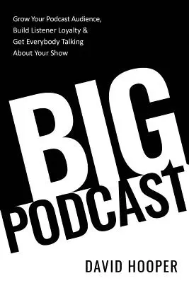 Big Podcast - Creșteți-vă audiența podcasturilor, fidelizați ascultătorii și faceți-i pe toți să vorbească despre emisiunea dumneavoastră - Big Podcast - Grow Your Podcast Audience, Build Listener Loyalty, and Get Everybody Talking About Your Show
