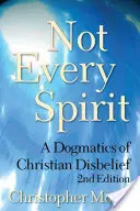Nu orice duh: O dogmatică a necredinței creștine, ediția a 2-a - Not Every Spirit: A Dogmatics of Christian Disbelief, 2nd Edition