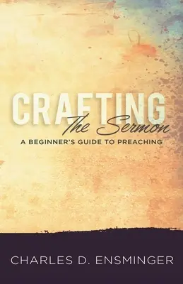 Crearea predicii: Ghidul predicatorului pentru începători [A Beginner's Guide to Preaching - Crafting the Sermon: A Beginner's Guide to Preaching