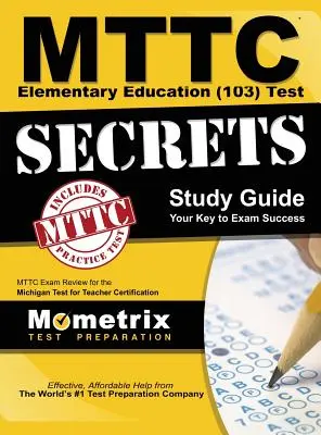MTTC Elementary Education (103) Test Secrets Study Guide: MTTC Exam Review for the Michigan Test for Teacher Certification