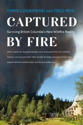 Capturat de foc: Supraviețuind noii realități a incendiilor de vegetație din Columbia Britanică - Captured by Fire: Surviving British Columbia's New Wildfire Reality