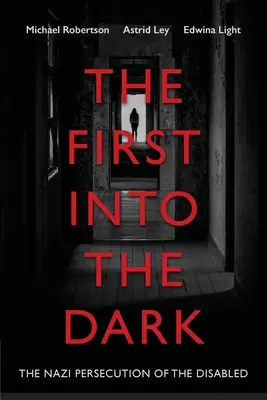 The First into the Dark: Persecuția nazistă a persoanelor cu handicap - The First into the Dark: The Nazi Persecution of the Disabled