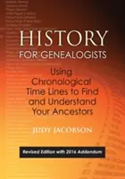 History for Genealogists, Using Chronological Time Lines to Find and Understand Your Ancestors. Ediție revizuită, cu Addendum 2016 care încorporează Edit - History for Genealogists, Using Chronological Time Lines to Find and Understand Your Ancestors. Revised Edition, with 2016 Addendum Incorporating Edit